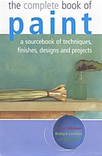 The Complete Book of Paint : A Sourcebook of Techniques, Finishes, Designs and Projects (Hardcover)