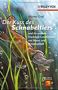 Kuss des Schnabeltiers : Und 60 Weitere Irrwitzige Geschichten aus Natur und Wissenschaft (Paperback)