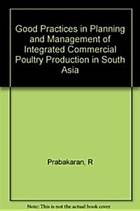 Good Practices in Planning and Management of Integrated Commercial Poultry Production in South Asia (Paperback)