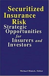 Securitized Insurance Risk : Strategic Opportunities for Insurers and Investors (Hardcover)