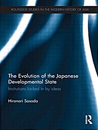 The Evolution of the Japanese Developmental State : Institutions Locked in by Ideas (Paperback)