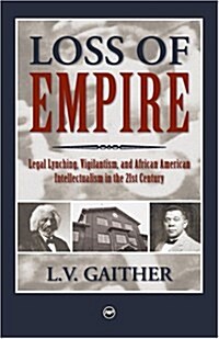 Loss of Empire : Legal Lynching, Vigilantism and African American Intellectualism in the 21st Century (Paperback)