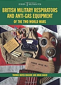 British Military Respirators and Anti-Gas Equipment of the Two World Wars (Paperback)