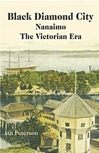 Black Diamond City: Nanaimo -- The Victorian Era (Paperback, UK)
