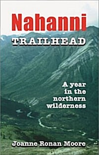 Nahanni Trailhead : A Year in the Northern Wilderness (Paperback)