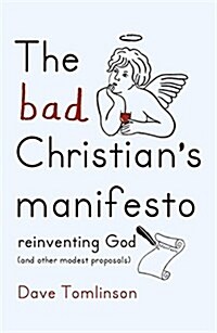 The Bad Christians Manifesto : Reinventing God (and Other Modest Proposals) (Paperback)