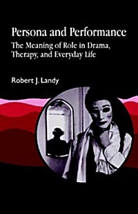 Persona and Performance : The Meaning of Role in Drama, Therapy and Everyday Life (Paperback)