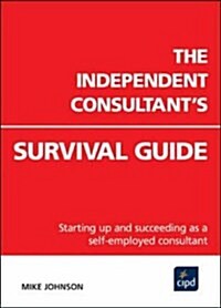 The Independent Consultants Survival Guide : Starting Up and Succeeding as a Self-employed Consultant (Paperback)