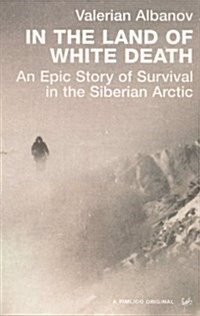 In the Land of White Death : An Epic Story of Survival in the Siberian Arctic (Paperback)