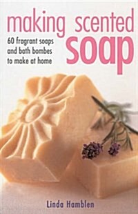 Making Scented Soap : Recipes for Over 60 Handmade Soaps (Paperback, New ed)