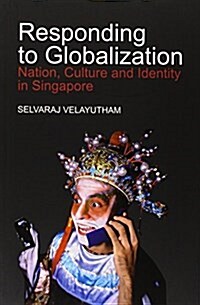 Responding to Globalization : Nation, Culture and Identity in Singapore (Paperback)