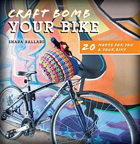 Craft Bomb Your Bike : 20 Makes for You and Your Bike (Paperback)