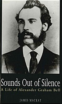 Sounds Out of Silence : A Life of Alexander Graham Bell (Hardcover)