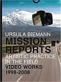 Ursula Biemann : Mission Reports - Artistic Practice in the Field - Video Works 1998-2008 (Paperback)