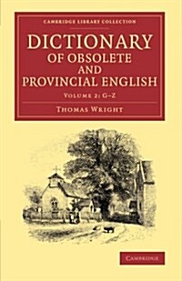 Dictionary of Obsolete and Provincial English : Containing Words from the English Writers Previous to the Nineteenth Century Which Are No Longer in Us (Paperback)