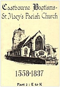 Eastbourne Baptisms : St.Marys Parish Church, 1558-1837 (Paperback)