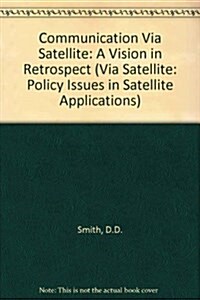 Communication Via Satellite : A Vision in Retrospect (Hardcover)