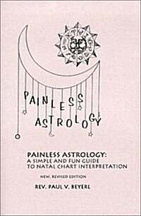 Painless Astrology : A Simple and Fun Guide to Natal Chart Interpretation (Paperback)