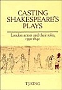 Casting Shakespeares Plays : London Actors and their Roles, 1590-1642 (Hardcover)