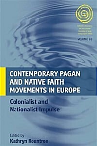 Contemporary Pagan and Native Faith Movements in Europe : Colonialist and Nationalist Impulses (Hardcover)