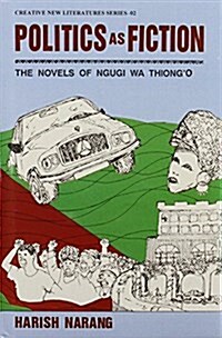 Politics as Fiction : Novels of Ngugi wa Thiongo (Hardcover)