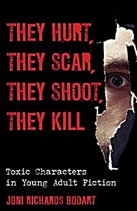 They Hurt, They Scar, They Shoot, They Kill: Toxic Characters in Young Adult Fiction (Hardcover)