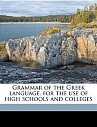 Grammar of the Greek language, for the use of high schools and colleges (Paperback)