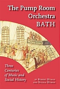 The Pump Room Orchestra Bath : Three Centuries of Music and Social History (Paperback)