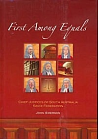 First Among Equals: Chief Justices of South Australia since Federation (Hardcover)