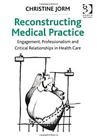 Reconstructing Medical Practice : Engagement, Professionalism and Critical Relationships in Health Care (Paperback, New ed)