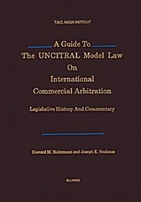 A Guide to the Uncitral Model Law on International Commercial Arbitration: Legislative History and Commentary (Hardcover)