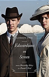Edwardians on Screen : From Downton Abbey to Parades End (Hardcover)