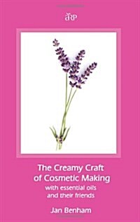 Creamy Craft of Cosmetic Making with Essential Oils and Their Friends (Paperback)