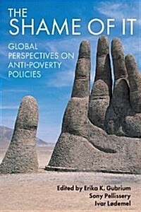 The Shame of it : Global Perspectives on Anti-poverty Policies (Hardcover)