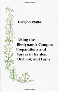 Using the Biodynamic Compost Preparations and Sprays in Garden, Orchard and Farm (Paperback, 2 Revised edition)
