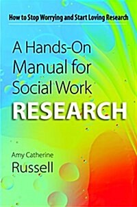 A Hands-on Manual for Social Work Research : How to Stop Worrying and Start Loving Research (Paperback)