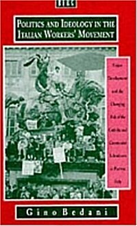 Politics and Ideology in the Italian Workers Movement : Union Development and the Changing Role of the Catholic and Communist Subcultures in Postwar  (Hardcover)