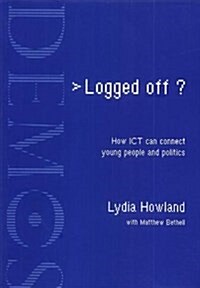 Logged Off : How ICT Can Connect Young People and Politics (Paperback)