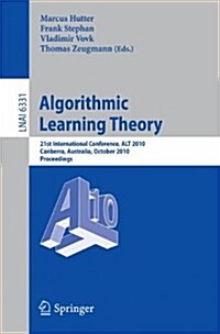 Algorithmic Learning Theory: 21st International Conference, ALT 2010 Canberra, Australia, October 2010 Proceedings (Paperback)