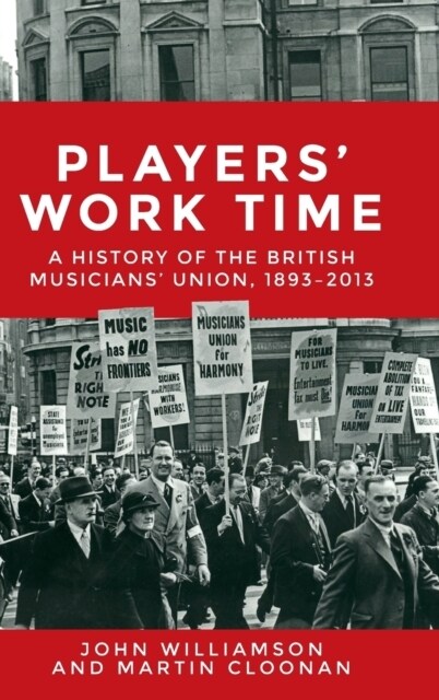 Players Work Time : A History of the British Musicians Union, 1893–2013 (Hardcover)
