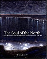 The Soul of the North : A Social Architectural and Cultural History of the Nordic Countries, 1700-1940 (Hardcover)