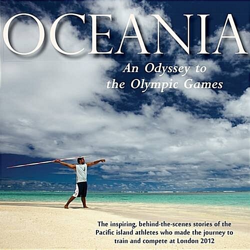 Oceania, an Odyssey to the Olympic Games : The Inspiring, Behind-the-scenes Stories of the Pacific Island Athletes Who Made the Journey to Train and C (Paperback)