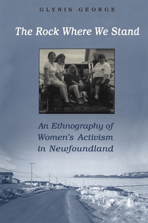 The Rock Where We Stand: An Ethnography of Womens Activism in Newfoundland (Paperback)