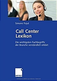 Call Center Lexikon: Die Wichtigsten Fachbegriffe Der Branche Verst?dlich Erkl?t (Hardcover, 2008)
