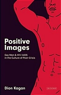 Positive Images : Gay Men and HIV/AIDS in the Culture of Post Crisis (Hardcover)