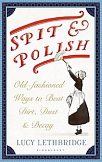 Spit and Polish : Old-Fashioned Ways to Banish Dirt, Dust and Decay (Hardcover)