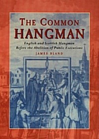 Common Hangman : English & Scottish Hangmen Before the Abolition of Public Executions (Paperback)