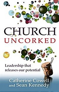 Church Uncorked : Leadership That Releases Our Potential (Paperback)