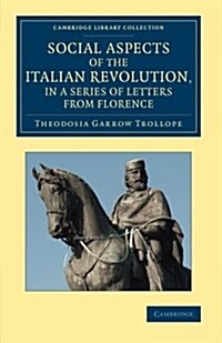 Social Aspects of the Italian Revolution, in a Series of Letters from Florence : With a Sketch of Subsequent Events up to the Present Time (Paperback)