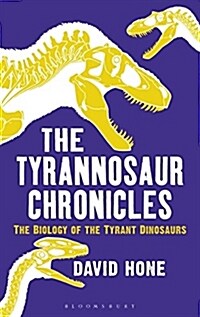 The Tyrannosaur Chronicles : The Biology of the Tyrant Dinosaurs (Paperback)